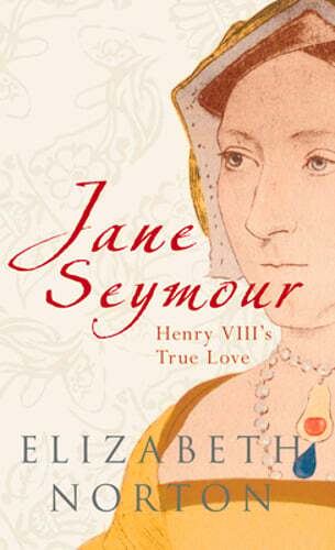 Jane Seymour: Henry VIII's True Love by Elizabeth Norton: New