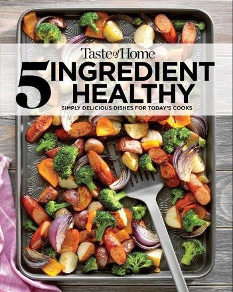 Taste of Home 5 Ingredient Healthy Cookbook: Quick and Delicious Recipes for Eve