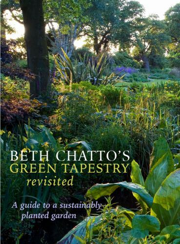 Beth Chatto's Green Tapestry Revisited : A Guide to a Sustainably Planted Gar...
