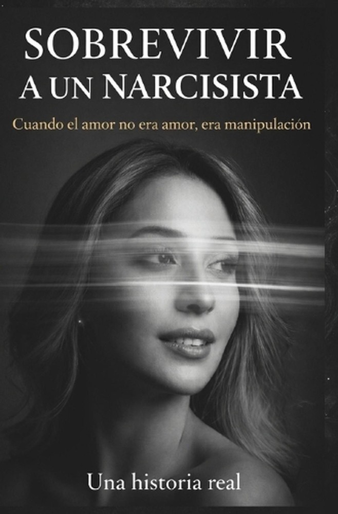 Sobrevivir a Un Narcisista: Cuando el amor no era amor, era manipulaci?n by H. T