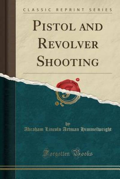 Pistol and Revolver Shooting, Vol. 34 (Classic Reprint) - Paperback - GOOD