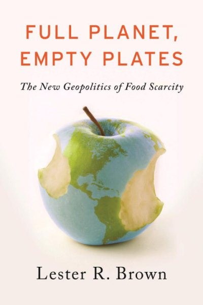 Full Planet, Empty Plates : The New Geopolitics of Food Scarcity, Paperback b...