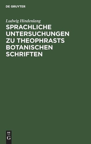 Ludwig Hindenla Sprachliche Untersuchungen Zu Theophrasts Botanischen (Hardback)