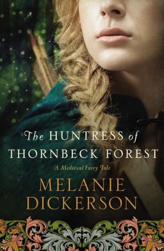The Huntress of Thornbeck Forest (A Medieval Fairy Tale) Dickerson, Melanie pap
