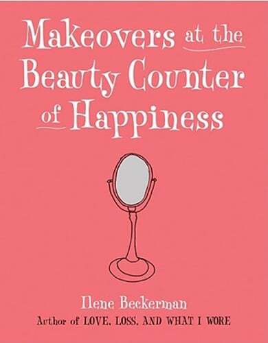 Makeovers at the Beauty Counter of Happiness by Ilene Beckerman: Used