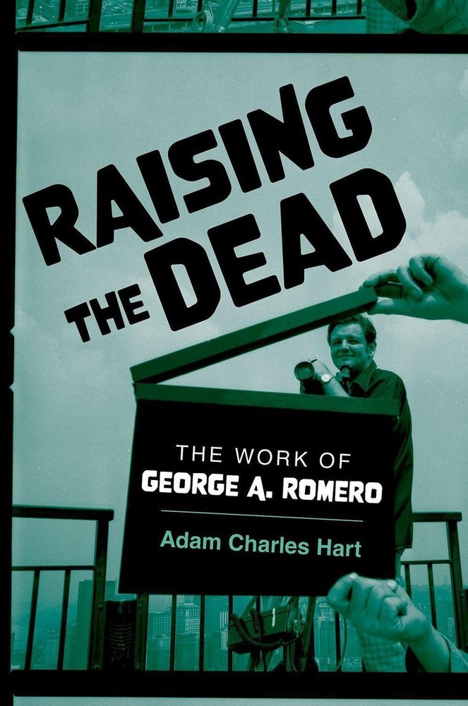 Raising the Dead: The Work of George A. Romero by Adam Charles Hart Paperback Bo