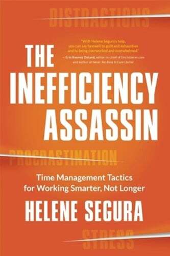 The Inefficiency Assassin: Time Management Tactics for Working Smarter, Not