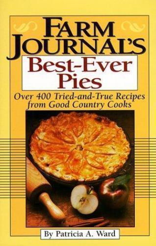 Farm Journal's Best-Ever Pies : Over 400 Tried-and-True Recipes