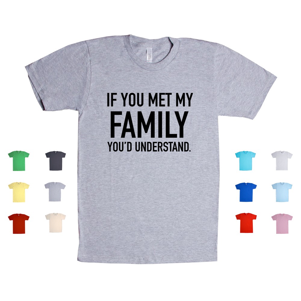 If You Met My Family You'd Understand Mother Father Kids Parents Unisex T Shirt