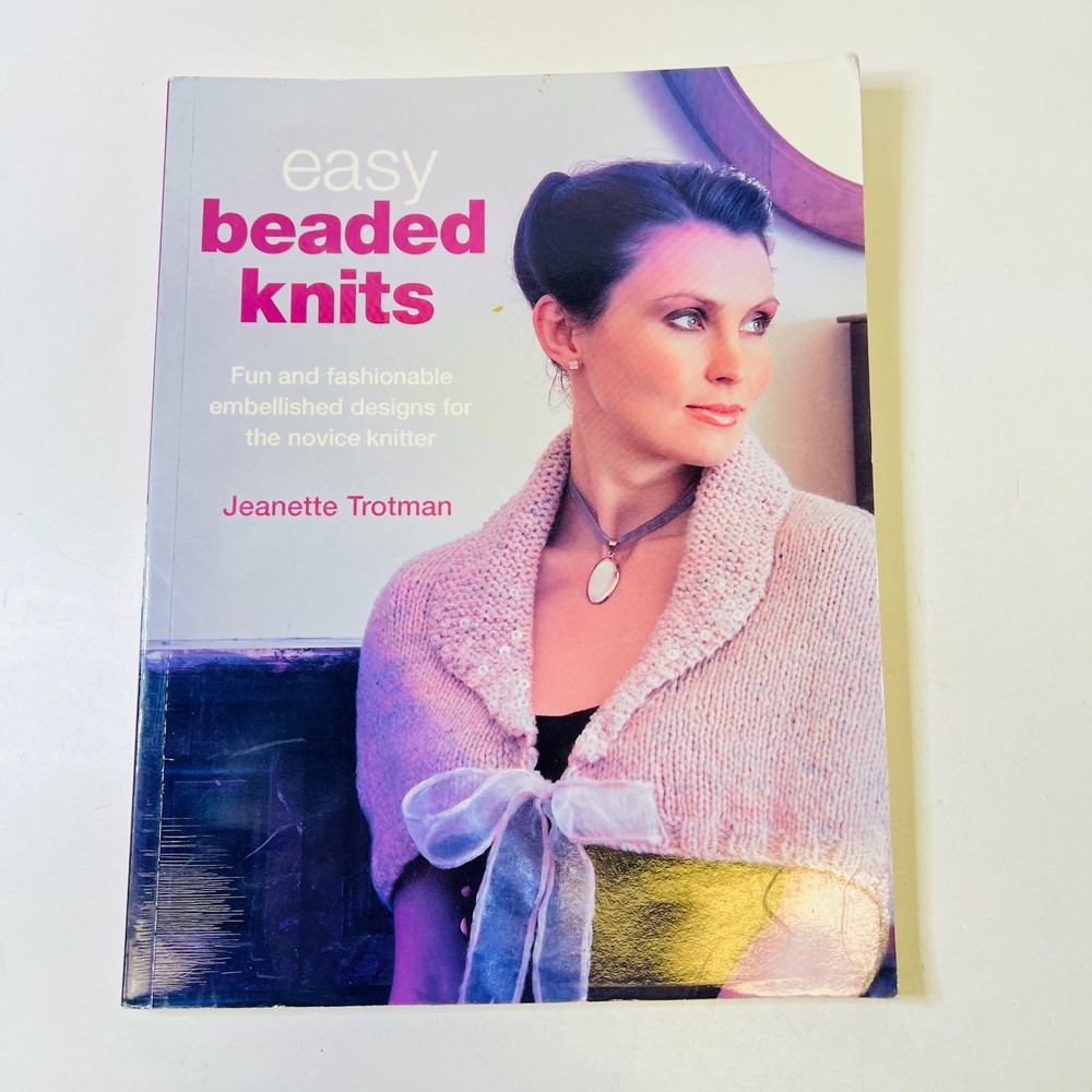 Easy Beaded Knits : Fun and Fashionable Embellished Designs... Trotman, J