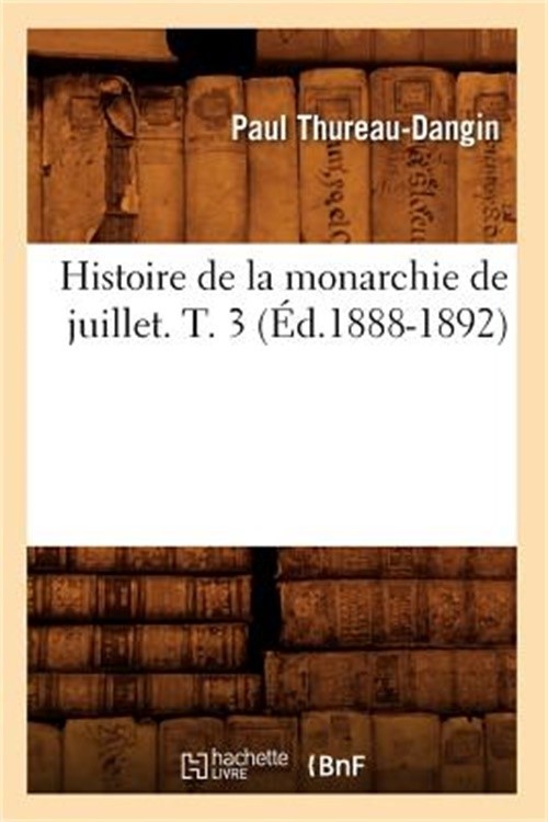 Histoire de la Monarchie de Juillet. T. 3 (�d.1888-1892) (Paperback or Softback)