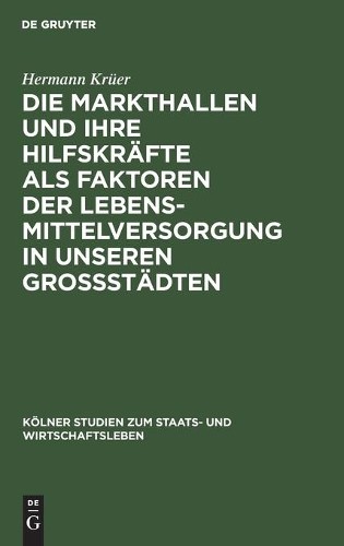 Hermann Krüer Die Markthallen Und Ihre Hilfskräfte ALS Faktoren Der L (Hardback)