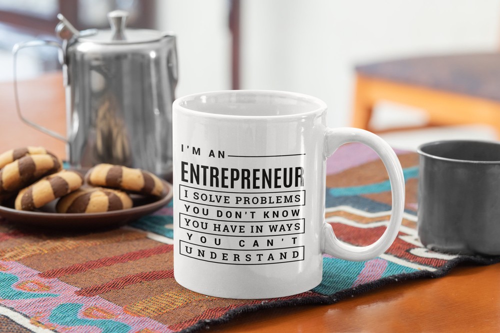 Entrepreneur Funny Coffee Mug I Solve Problems You Don't Know You Have In Ways