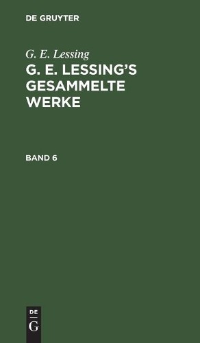 G E Lessing G. E. Lessing: G. E. Lessing's Gesammelte Werke. Band 6 (Hardback)