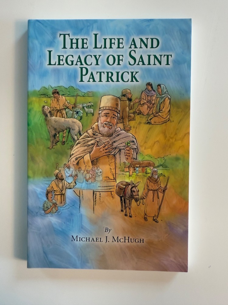 The Life and Legacy of Saint Patrick, a Biography on the Life of St. Patrick