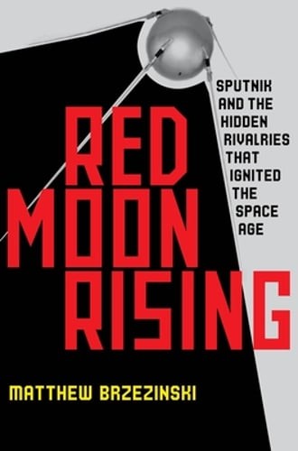 Red Moon Rising: Sputnik and the Hidden Rivals That Ignited the Space Age: Used