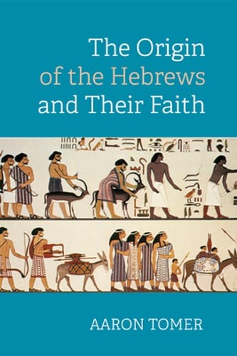 The Origin of the Hebrews and Their Faith by Aaron Tomer: New