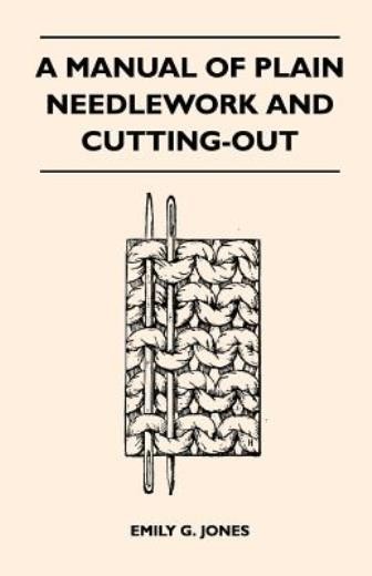 A Manual Of Plain Needlework And Cutting-Out