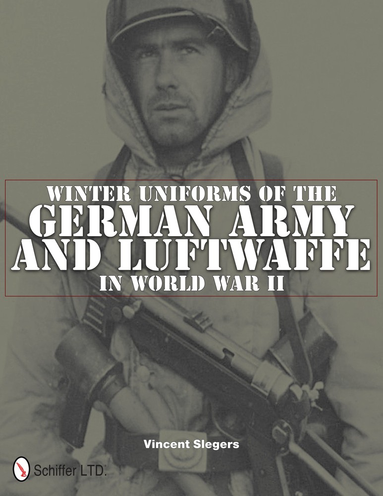 Winter Uniforms of the German Army and Luftwaffe in WWII by Vincent Slegers