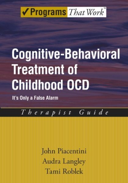 Cognitive-Behavioral Treatment of Childhood OCD : It's Only a False Alarm The...