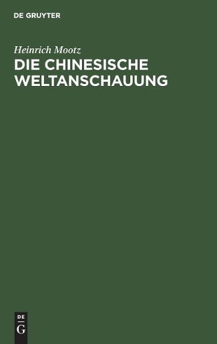 Heinrich Mootz Die Chinesische Weltanschauung (Hardback)