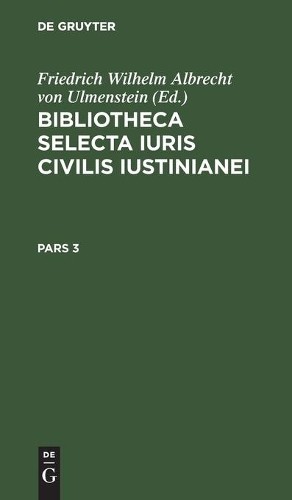 Bibliotheca Selecta Iuris Civilis Iustinianei. Pars 3 (Hardback)
