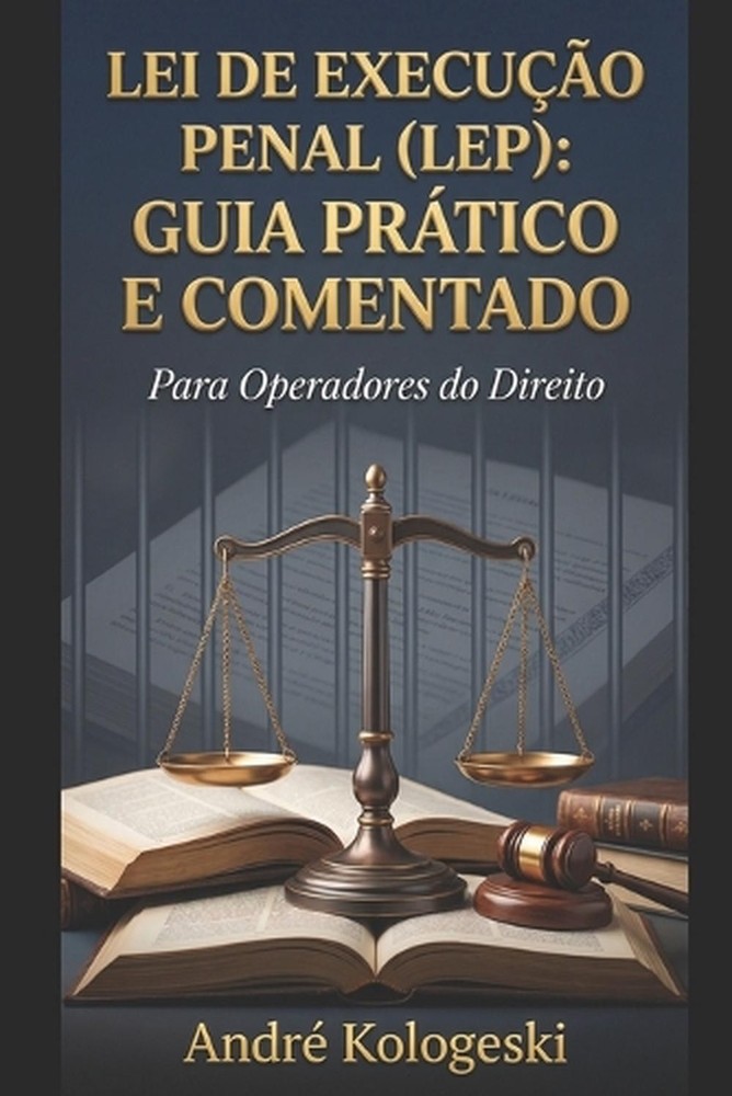Lei de Execuo Penal (LEP): Guia Pr?tico e Comentado by Andr? Kologeski (Portugue