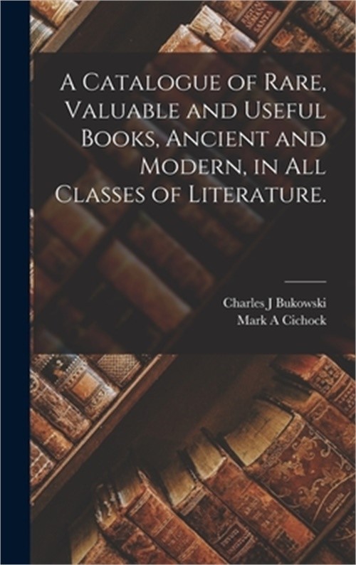 A Catalogue of Rare, Valuable and Useful Books, Ancient and Modern, in All Class