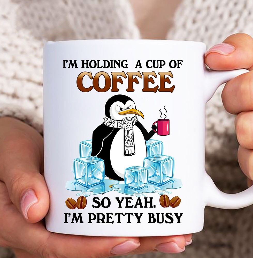 I'm Holding A Cup Of Coffee So Yeah I'm Pretty Busy Funny Penguin Mug