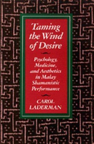 Taming the Wind of Desire : Psychology, Medicine, and Aesthetics in Malay Sha...