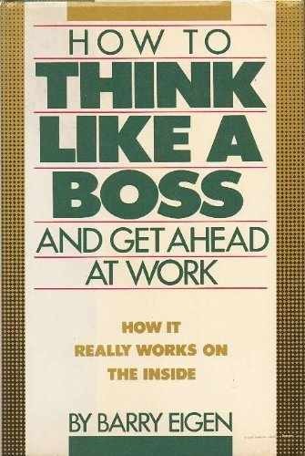 How to Think Like a Boss: And Get - Hardcover, by Eigen Barry - Very Good b