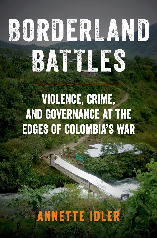 Borderland Battles: Violence, Crime, and Governance at the Edges of Colombia's W