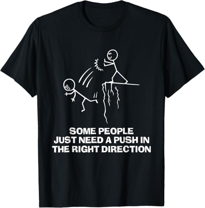 Some People Just Need A Push In The Right Direction T-Shirt Funny Tee Gift NEW