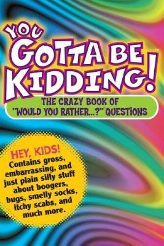 You Gotta Be Kidding: The Wacky Book of Mind-Boggling Questions - GOOD