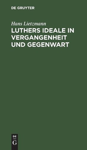 Hans Lietzmann Luthers Ideale in Vergangenheit und Gegenwart (Hardback)