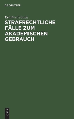 Reinhard Frank Strafrechtliche Fälle Zum Akademischen Gebrauch (Hardback)