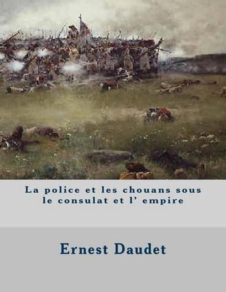 La police et les chouans sous le consulat et l' empire by Ernest Daudet (French)