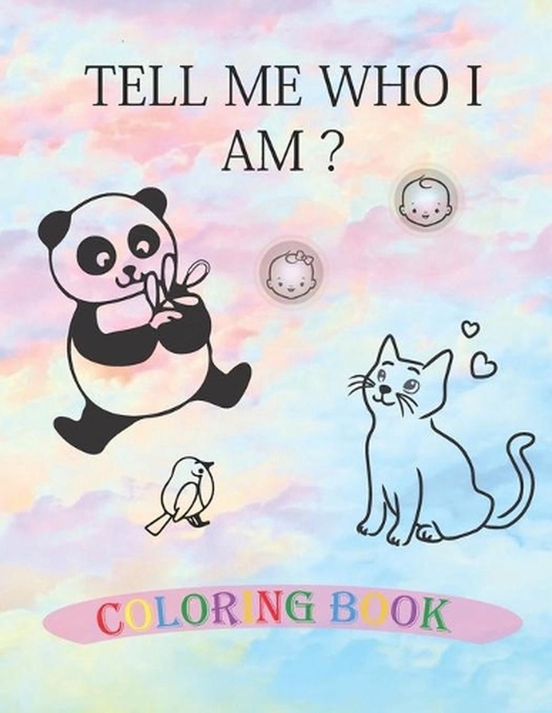 Tell Me Who I Am ? Animals Coloring Book: Your first coloring book baby by Ak Co