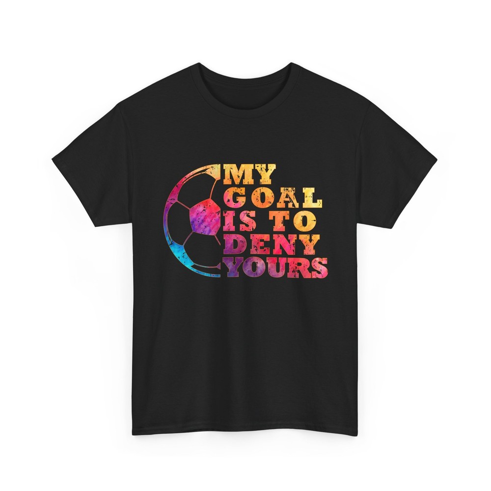 Soccer T-Shirt, My Goal Is To Deny Yours Soccer Sports Lovers Women Men Shirt