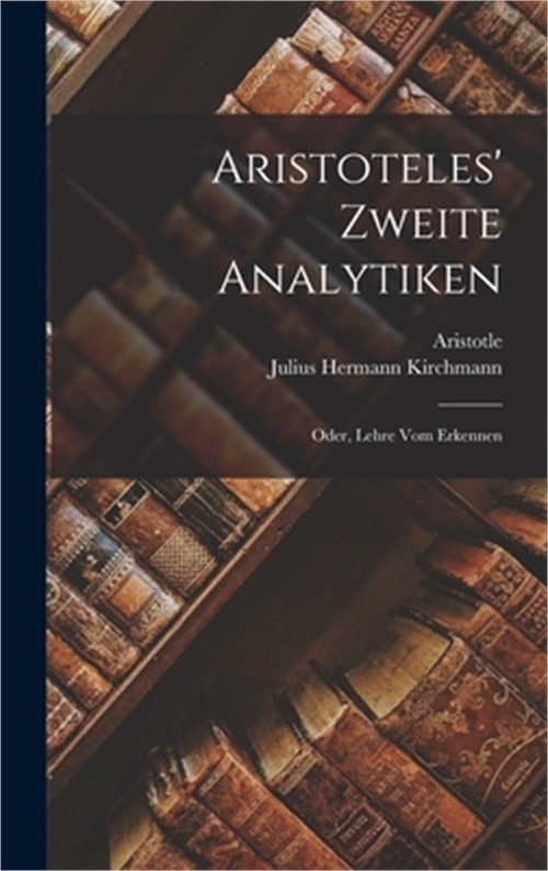 Aristoteles' Zweite Analytiken; Oder, Lehre Vom Erkennen (Hardback or Cased Book