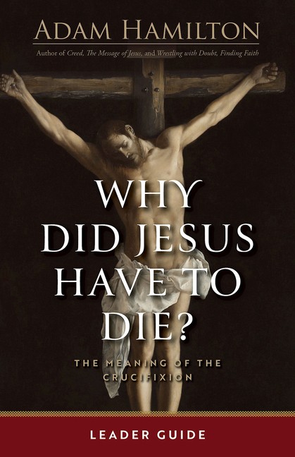 Why Did Jesus Have To Die? - Leader Guide: The Meaning Of Th...