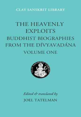 Heavenly Exploits: Buddhist Biographies from the Divyavadana - Clay Sa Edition