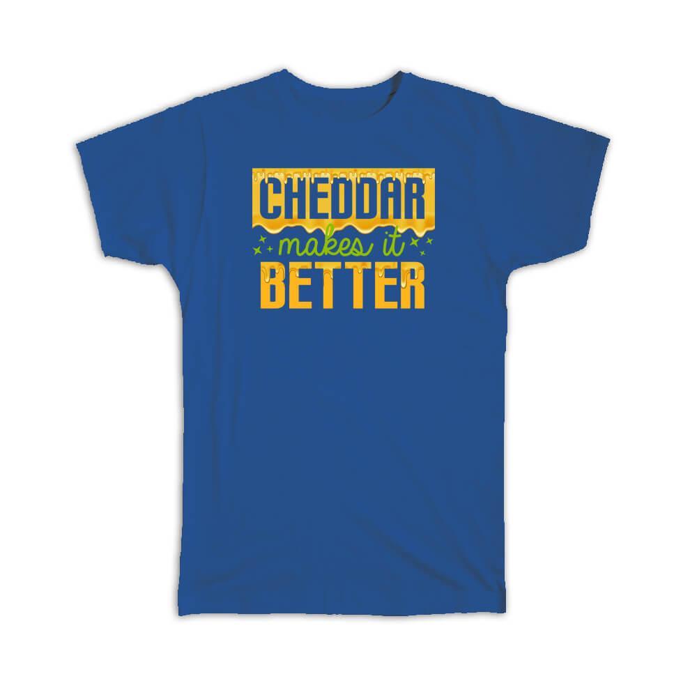 Cheese Lover Gift T-Shirt - Cheddar Makes It Better Funny Cute Tee