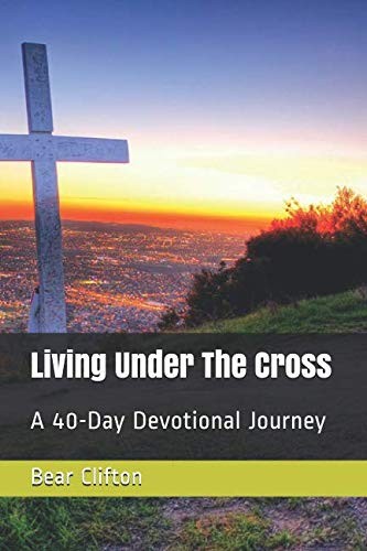 Living Under The Cross: A 40 Day Devotional Journey