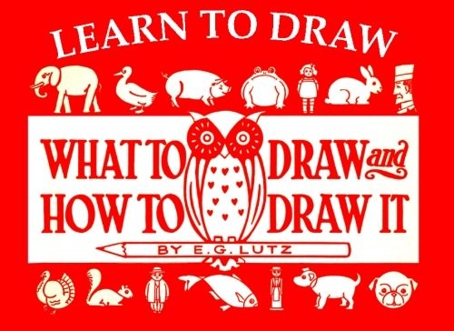 Learn to Draw: What to Draw and How to Draw It