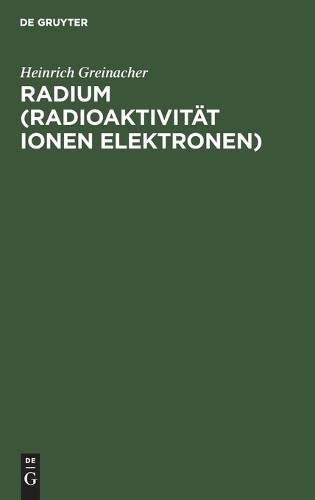 Heinrich Greinacher Radium (Radioaktivität Ionen Elektronen) (Hardback)
