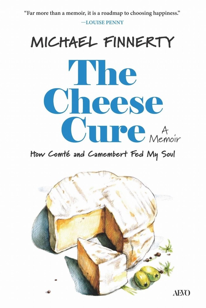 The Cheese Cure: How Comt? and Camembert Fed My Soul by Michael Finnerty Hardcov