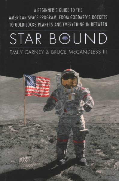 Star Bound : A Beginner's Guide to the American Space Program, from Goddard's...