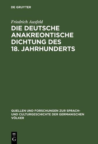 Friedrich Ausfe Die deutsche anakreontische Dichtung des 18. Jahrhund (Hardback)