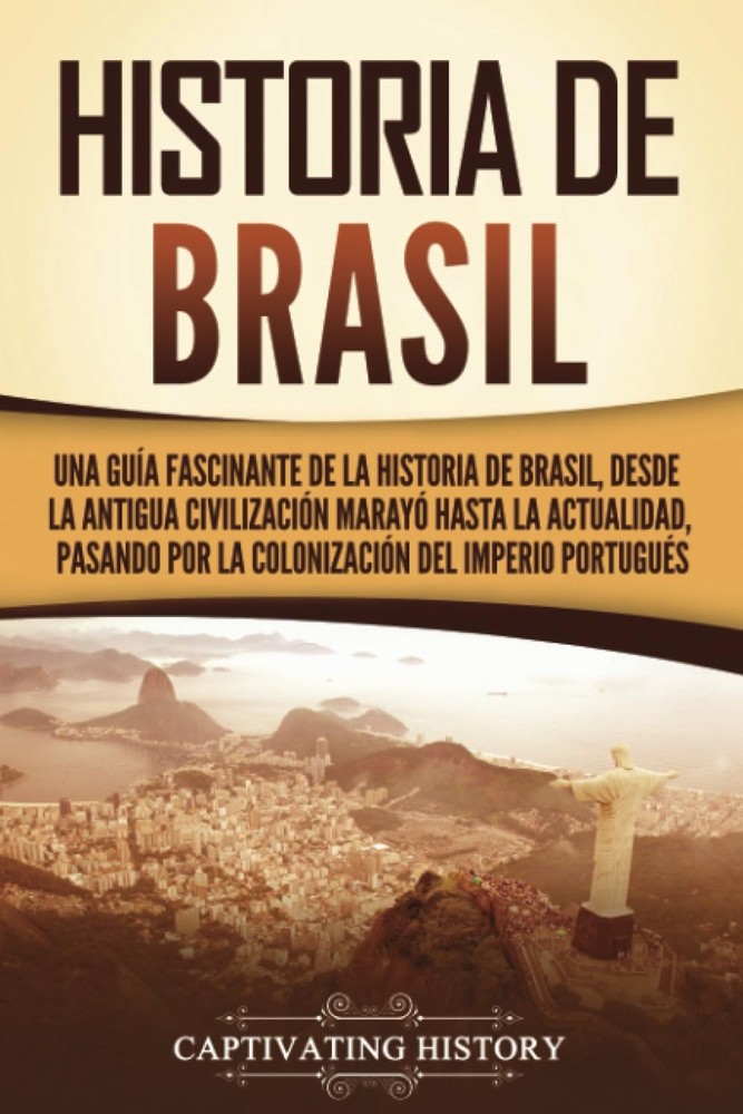 Historia de Brasil: Una guía fascinante de la historia de Brasil, desde la antig